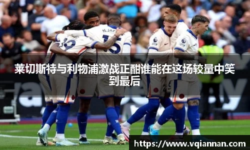 莱切斯特与利物浦激战正酣谁能在这场较量中笑到最后
